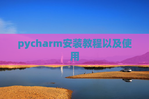 pycharm安装教程以及使用